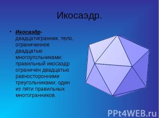 Икосаэдр. Икосаэдр-двадцатигранник, тело, ограниченное двадцатью многоугольникам