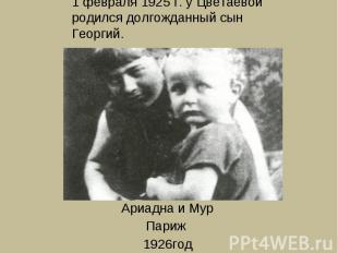 1 февраля 1925 г. у Цветаевой родился долгожданный сын Георгий. Ариадна и МурПар