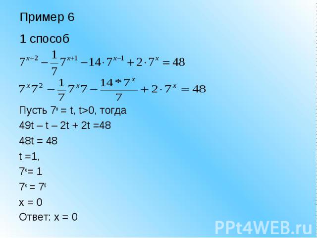 Пример 61 способ Пусть 7x = t, t>0, тогда49t – t – 2t + 2t =4848t = 48t =1,7x = 17x = 70x = 0Ответ: x = 0