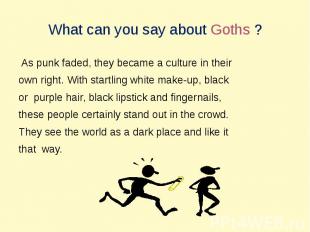 What can you say about Goths ? As punk faded, they became a culture in their own