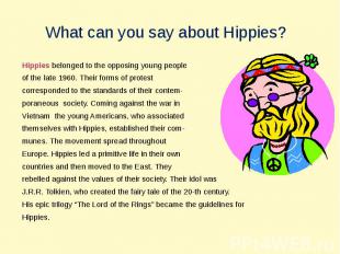 What can you say about Hippies? Hippies belonged to the opposing young peopleof