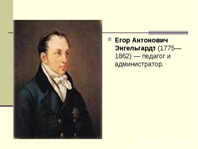 Егор Антонович Энгельгардт (1775—1862) — педагог и администратор.