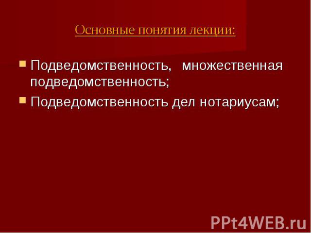 Основные понятия лекции: Подведомственность, множественная подведомственность;Подведомственность дел нотариусам;