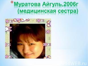 Муратова Айгуль,2006г(медицинская сестра)