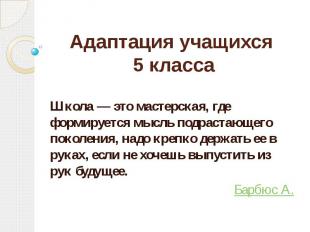 Адаптация учащихся 5 класса Школа — это мастерская, где формируется мысль подрас