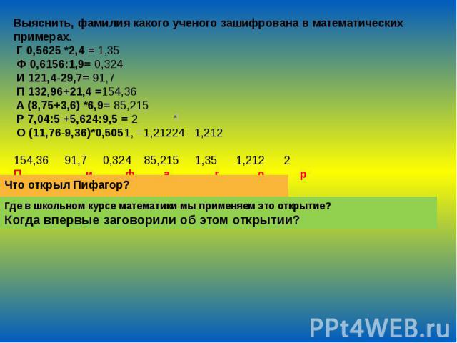 Выяснить, фамилия какого ученого зашифрована в математических примерах. Г 0,5625 *2,4 = 1,35    Ф 0,6156:1,9= 0,324  И 121,4-29,7= 91,7  П 132,96+21,4 =154,36  А (8,75+3,6) *6,9= 85,215  Р 7,04:5 +5,624:9,5 = 2  О (11,76-9,36)*0,5051, =1,21224   1,2…