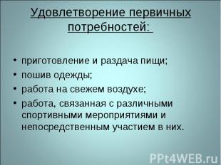 Удовлетворение первичных потребностей: приготовление и раздача пищи;пошив одежды