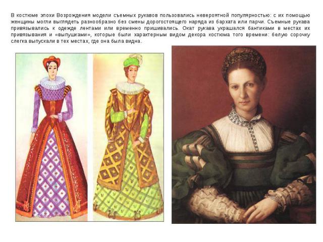 В костюме эпохи Возрождения модели съемных рукавов пользовались невероятной популярностью: с их помощью женщины могли выглядеть разнообразно без смены дорогостоящего наряда из бархата или парчи. Съемные рукава привязывались к одежде лентами или врем…