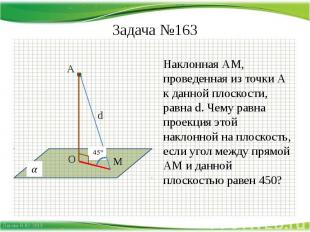 Задача №163 Наклонная АМ, проведенная из точки А к данной плоскости, равна d. Че