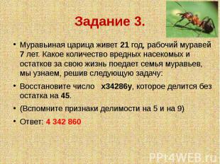 Задание 3. Муравьиная царица живет 21 год, рабочий муравей 7 лет. Какое количест