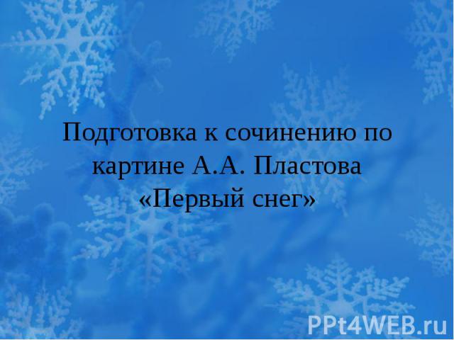 Подготовка к сочинению по картине А.А. Пластова «Первый снег»