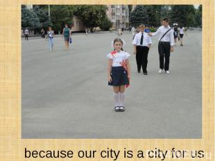 because our city is a city for us