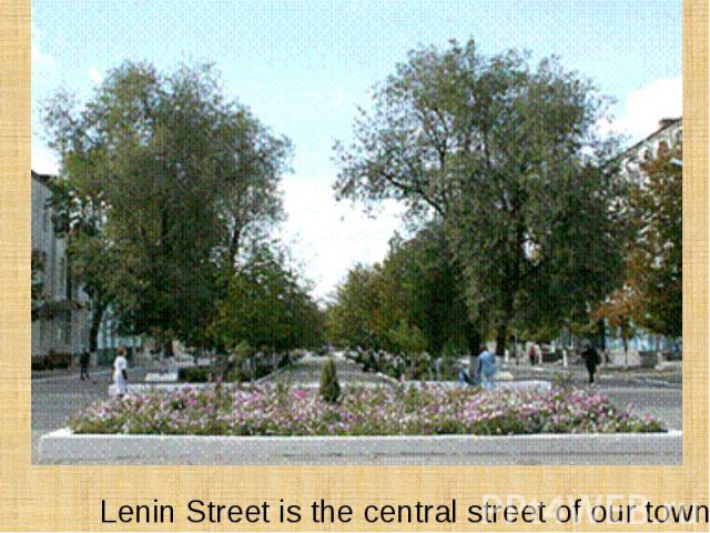 Lenin Street is the central street of our town