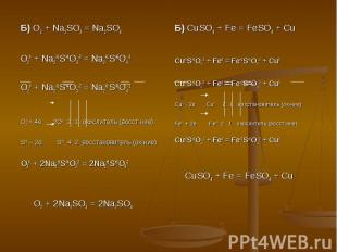 Б) O2 + Na2SO3 = Na2SO4O20 + Na2+1S+4O3-2 = Na2+1S+6O4-2O20 + Na2+1S+4O3-2 = Na2