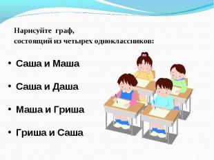 Нарисуйте граф, состоящий из четырех одноклассников: Саша и МашаСаша и ДашаМаша