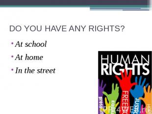 DO YOU HAVE ANY RIGHTS? At schoolAt homeIn the street