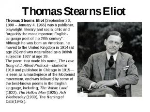 Thomas Stearns Eliot Thomas Stearns Eliot (September 26, 1888 – January 4, 1965)