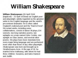 William Shakespeare William Shakespeare (26 April 1564 (baptized) – 23 April 161