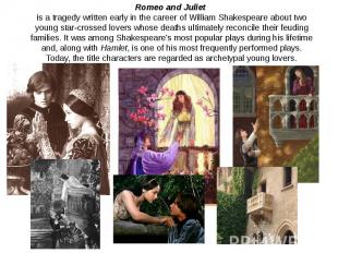 Romeo and Juliet is a tragedy written early in the career of William Shakespeare