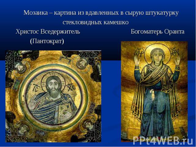 Мозаика – картина из вдавленных в сырую штукатурку стекловидных камешко Христос Вседержитель Богоматерь Оранта (Пантократ)
