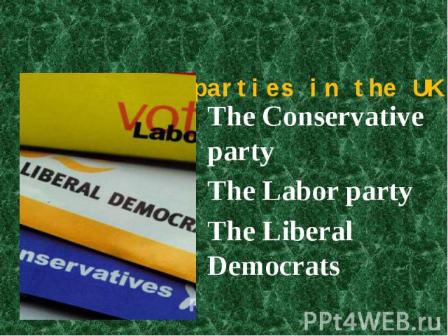 The main parties in the UK The Conservative party The Labor partyThe Liberal Democrats