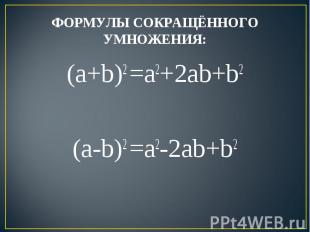 ФОРМУЛЫ СОКРАЩЁННОГО УМНОЖЕНИЯ: (a+b)2 =a2+2ab+b2(a-b)2 =a2-2ab+b2