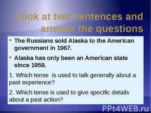 Look at two sentences and answer the questions The Russians sold Alaska to the A