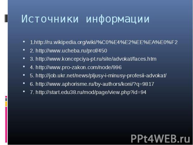 Источники информации 1.http://ru.wikipedia.org/wiki/%C0%E4%E2%EE%EA%E0%F22. http://www.ucheba.ru/prof/4503. http://www.koncepciya-pt.ru/site/advokat/faces.htm4. http://www.pro-zakon.com/node/9965. http://job.ukr.net/news/pljusy-i-minusy-profesii-adv…