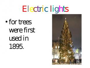 Electric lights for trees were first used in 1895.