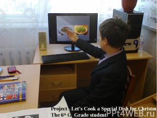 Project “Let’s Cook a Special Dish for Christmas”The 6th G Grade student