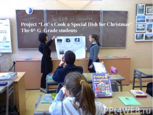Project “Let’ s Cook a Special Dish for Christmas”The 6th G Grade students