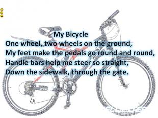 My BicycleOne wheel, two wheels on the ground,My feet make the pedals go round a