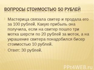 Вопросы стоимостью 50 рублей Мастерица связала свитер и продала его за 100 рубле