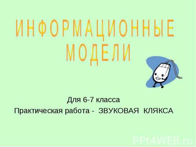 И Н Ф О Р М А Ц И О Н Н Ы Е М О Д Е Л И Для 6-7 классаПрактическая работа - ЗВУКОВАЯ КЛЯКСА