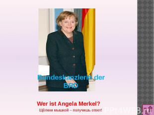 Bundeskanzlerin der BRD Wer ist Angela Merkel?Щёлкни мышкой – получишь ответ!