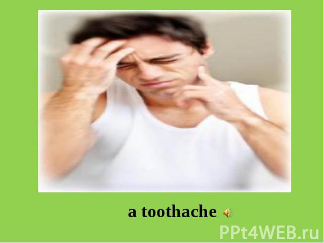 a toothache