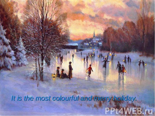 It is the most colourful and merry holiday.