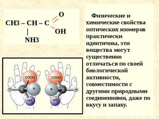 Физические и химические свойства оптических изомеров практически идентичны, эти