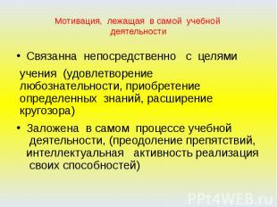 Мотивация,  лежащая  в самой  учебной  деятельности Связанна  непосредственно  