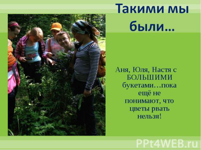 Такими мы были… Аня, Юля, Настя с БОЛЬШИМИ букетами…пока ещё не понимают, что цветы рвать нельзя!