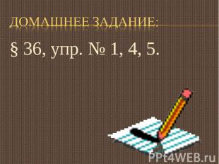 Домашнее задание: § 36, упр. № 1, 4, 5.