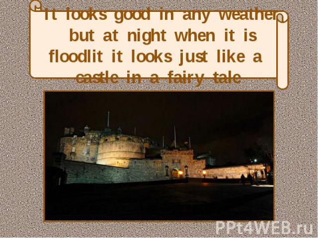It looks good in any weather but at night when it is floodlit it looks just like a castle in a fairy tale