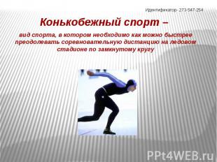 Идентификатор- 273-547-254Конькобежный спорт – вид спорта, в котором необходимо