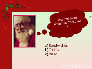 The traditional dinner on Christmas is ..SandwichesTurkeyPizza