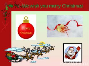 We wish you merry Christmas!