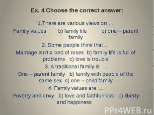 Ex. 4 Choose the correct answer: 1.There are various views on …Family values b)