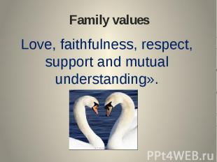 Family values Love, faithfulness, respect, support and mutual understanding».