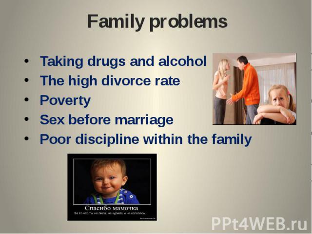Family problems Taking drugs and alcoholThe high divorce ratePovertySex before marriagePoor discipline within the family
