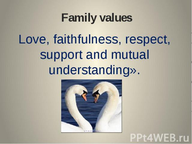 Family values Love, faithfulness, respect, support and mutual understanding».
