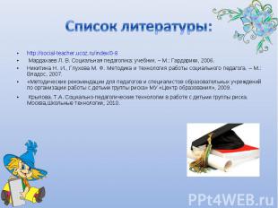 Список литературы: http://social-teacher.ucoz.ru/index/0-8 Мардахаев Л. В. Социа
